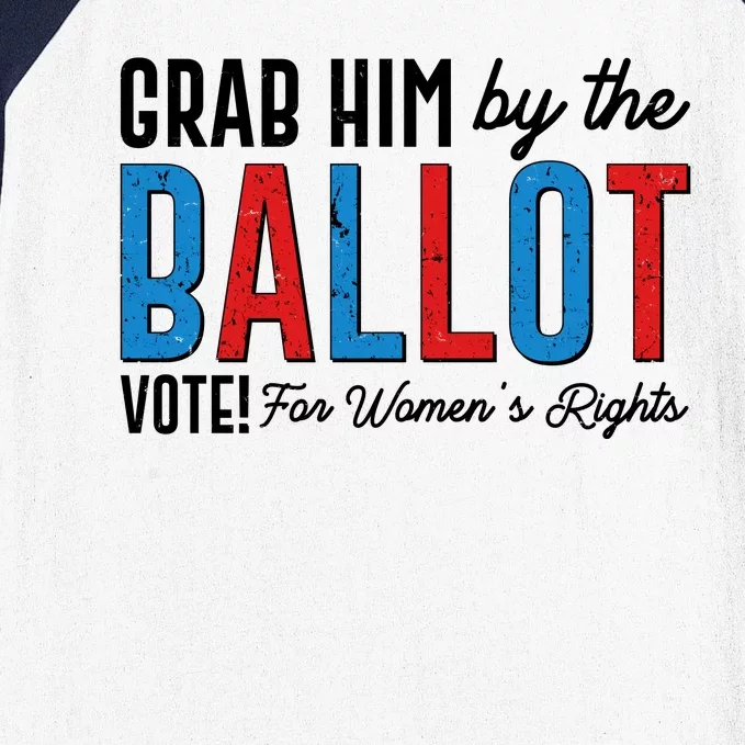 Grab Him By The Ballot Vote For Womens Rights Baseball Sleeve Shirt