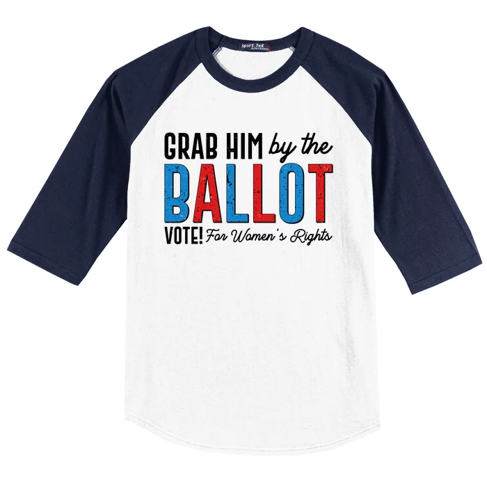 Grab Him By The Ballot Vote For Womens Rights Baseball Sleeve Shirt