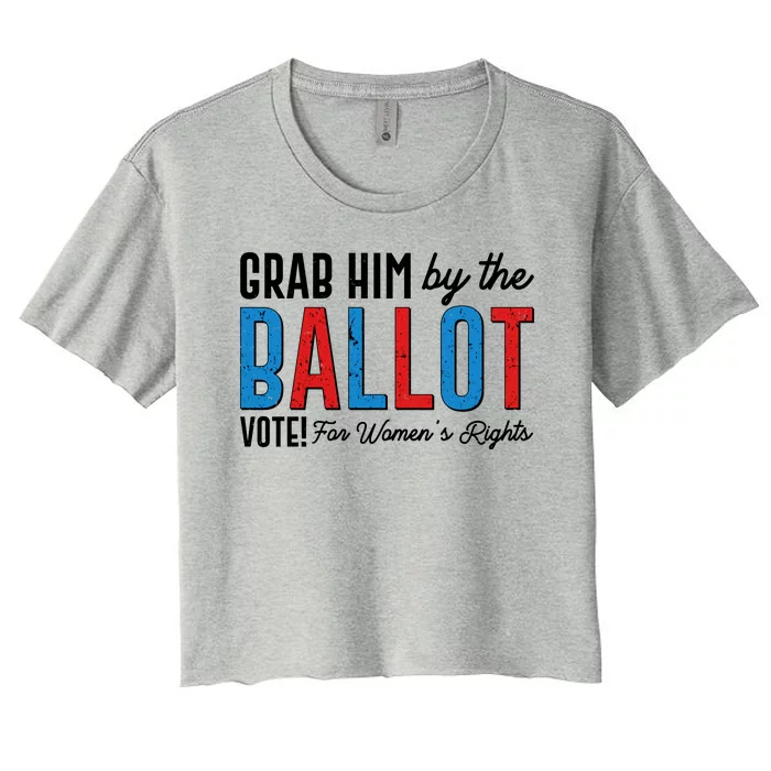 Grab Him By The Ballot Vote For Womens Rights Women's Crop Top Tee