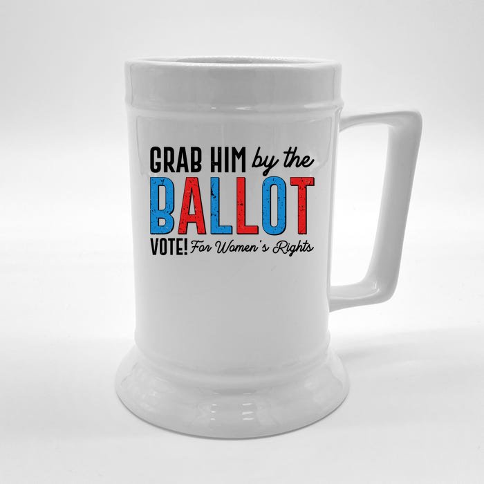 Grab Him By The Ballot Vote For Womens Rights Front & Back Beer Stein