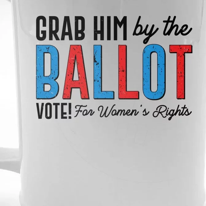 Grab Him By The Ballot Vote For Womens Rights Front & Back Beer Stein