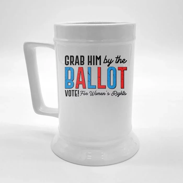 Grab Him By The Ballot Vote For Womens Rights Front & Back Beer Stein