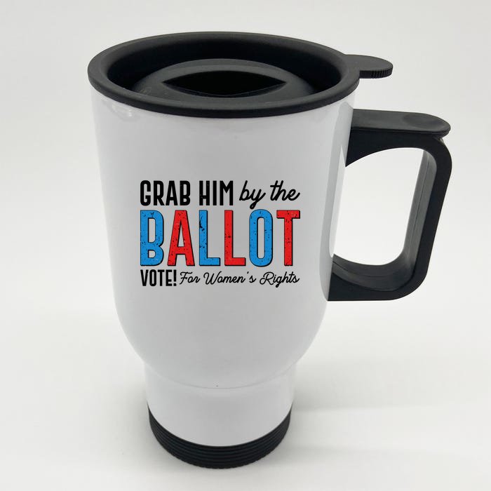 Grab Him By The Ballot Vote For Womens Rights Front & Back Stainless Steel Travel Mug