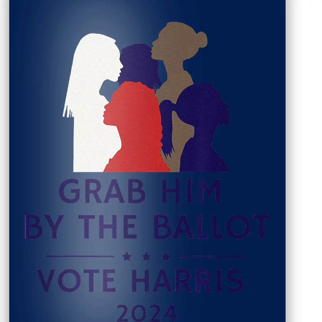 Grab Him By The Ballot Feminist Anti Trump Pro Democracy Vote Harris Poster