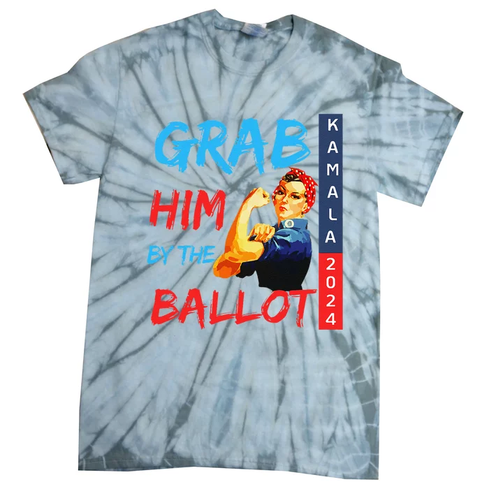 Grab Him By The Ballot Kamala 2024 Funny Strong Woman. Tie-Dye T-Shirt