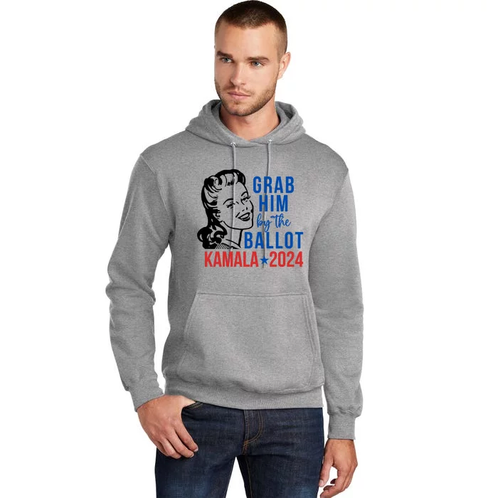 Grab Him By The Ballot  Kamala Harris 2024 Tall Hoodie