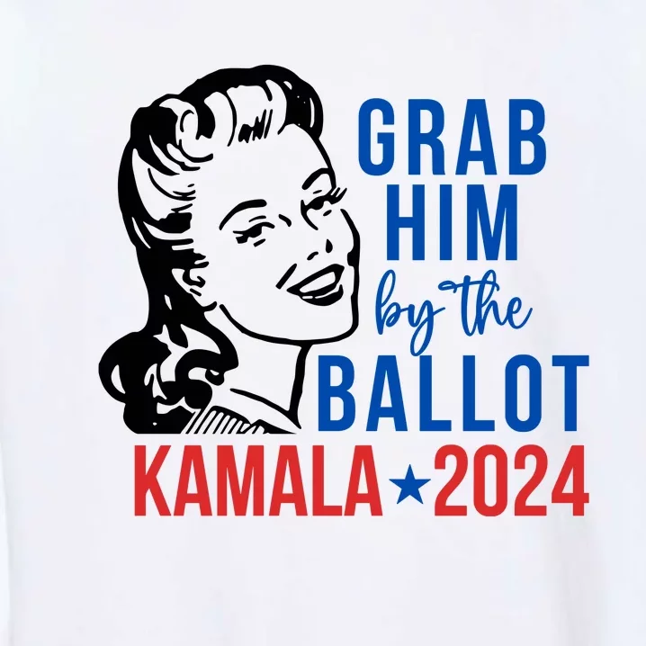 Grab Him By The Ballot  Kamala Harris 2024 Garment-Dyed Sweatshirt