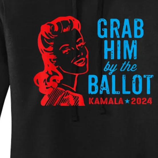 Grab Him By The Ballot Kamala 2024 Funny Harris Election Women's Pullover Hoodie