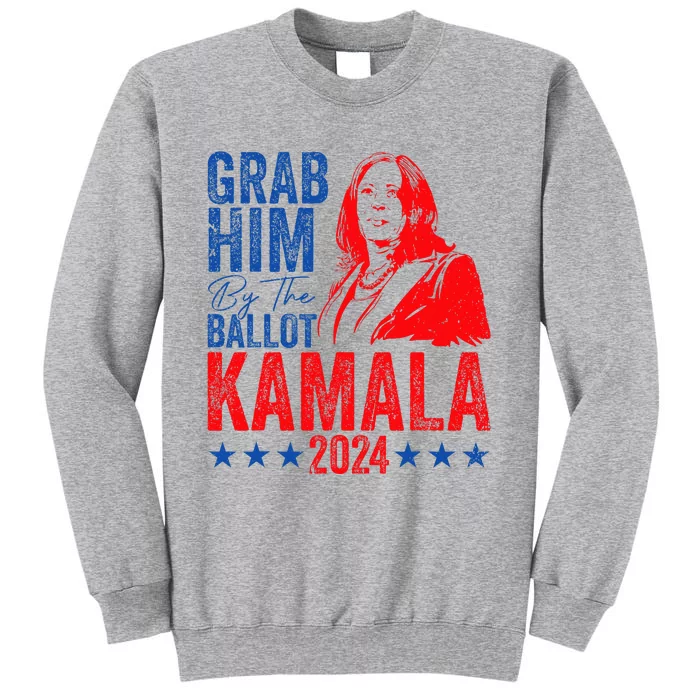 Grab Him By The Ballot Kamala 2024 Funny Harris Election Tall Sweatshirt