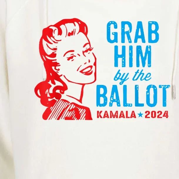 Grab Him By The Ballot Kamala 2024 Funny Harris Election Womens Funnel Neck Pullover Hood