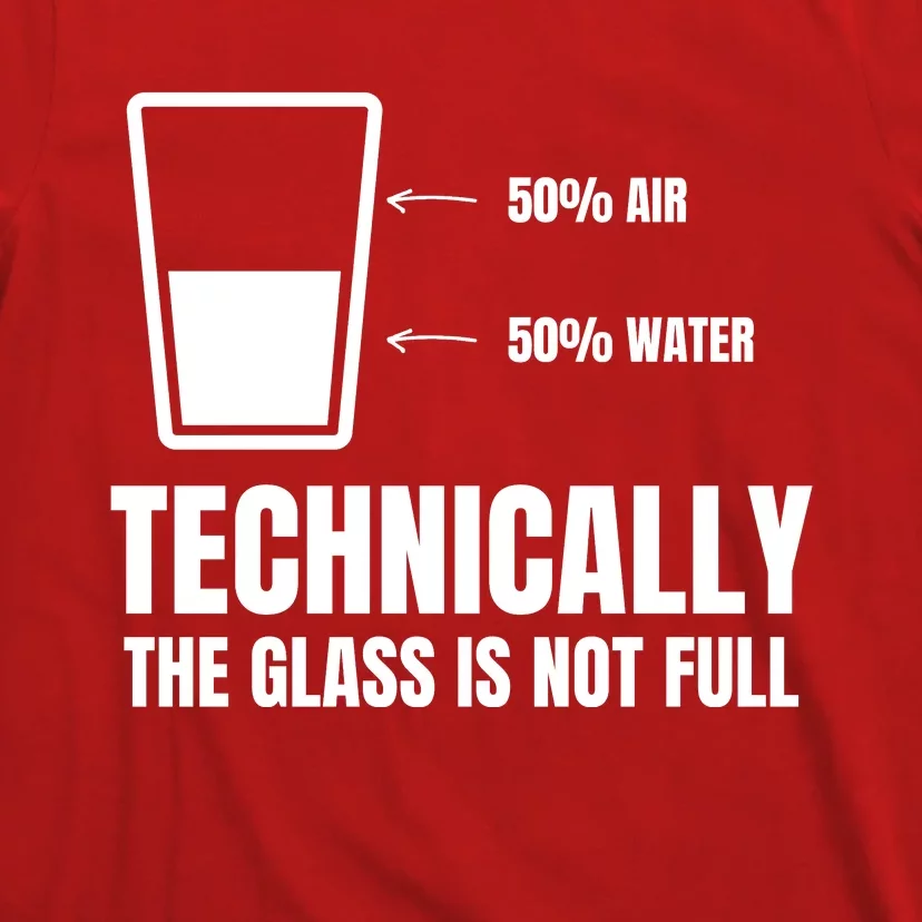 Glass Half Full Funny Technically Not Empty Sarcastic T-Shirt