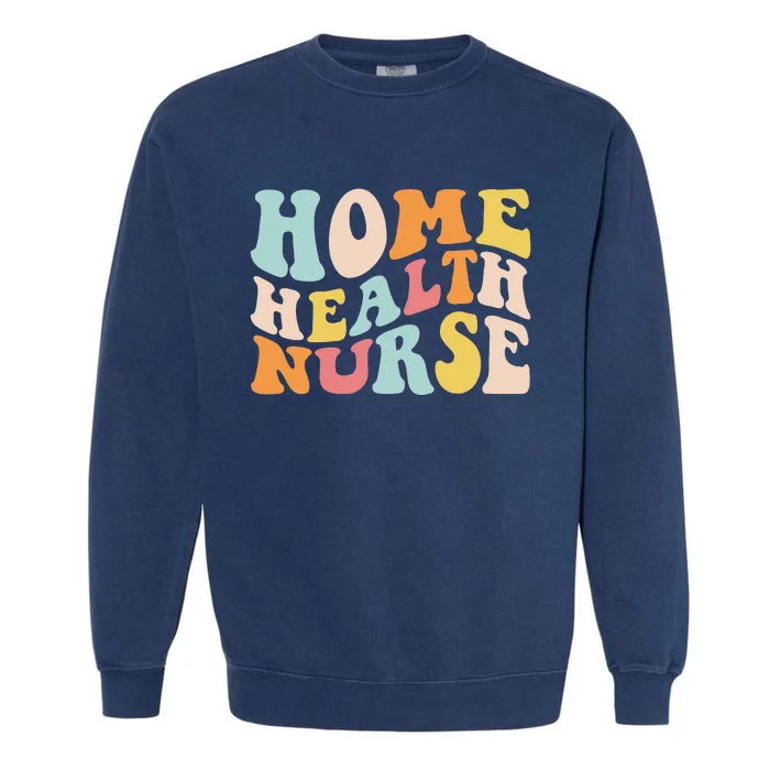 Groovy Home Health Nurse Home Care Nursing Registered Nurse Garment-Dyed Sweatshirt