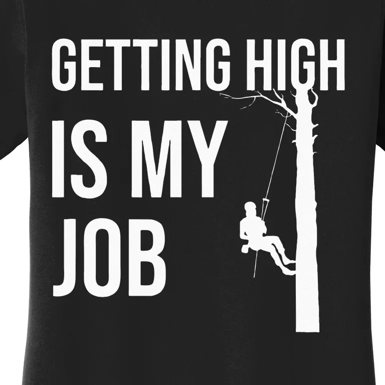 Getting High Is My Job Arborist Lumberjack Tree Cutter Gift Women's T-Shirt