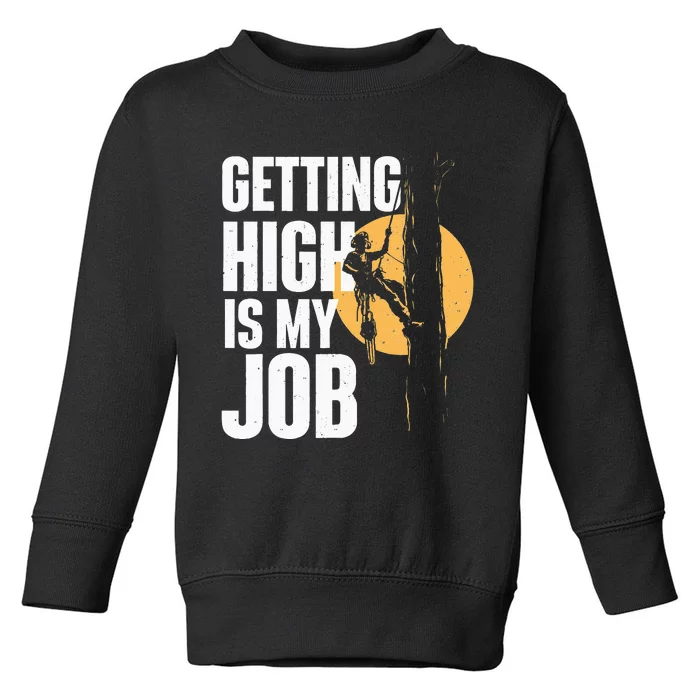 Getting High Is My Job Arborist Tree Surgeon Lumberjack Toddler Sweatshirt