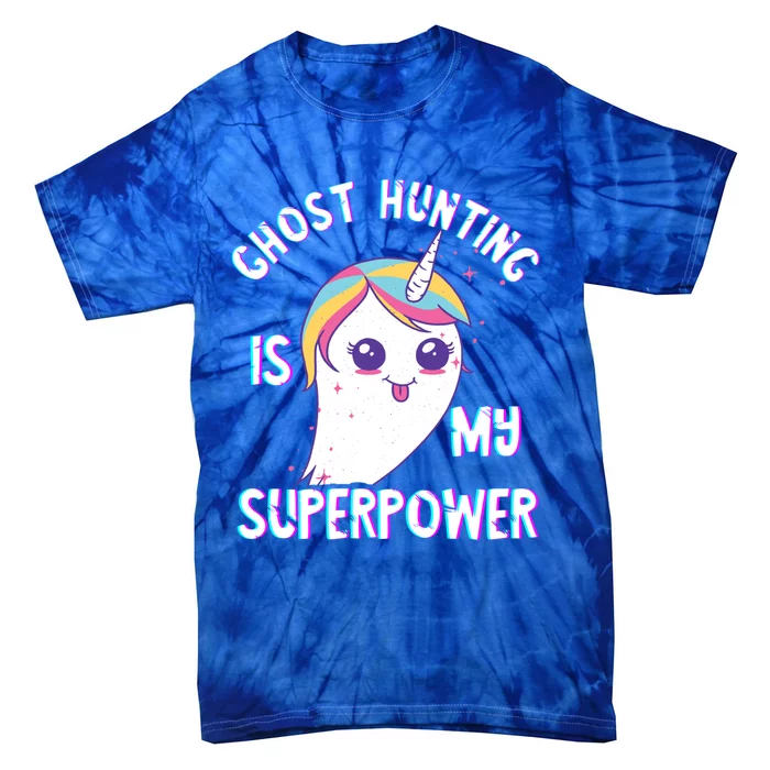 Ghost Hunting Is My Superpower Paranormal Hunter Unicorn Meaningful Gift Tie-Dye T-Shirt