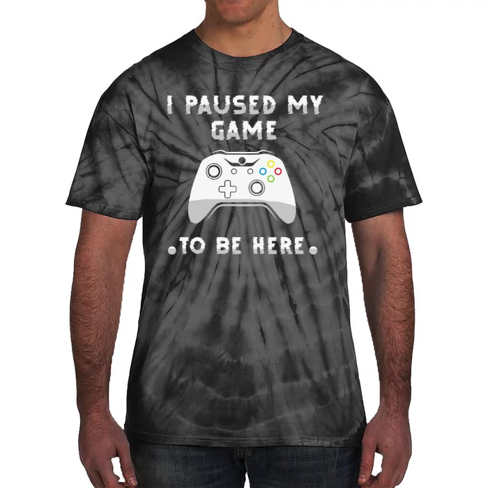 Gamer Humor Joke I Paused My Game to Be Here Funny Tie-Dye T-Shirt