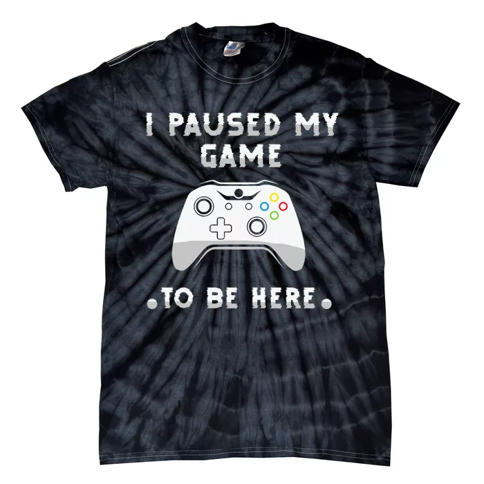 Gamer Humor Joke I Paused My Game to Be Here Funny Tie-Dye T-Shirt