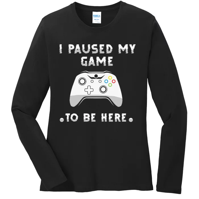 Gamer Humor Joke I Paused My Game to Be Here Funny Ladies Long Sleeve Shirt