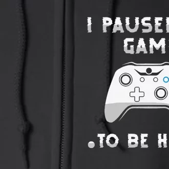 Gamer Humor Joke I Paused My Game to Be Here Funny Full Zip Hoodie