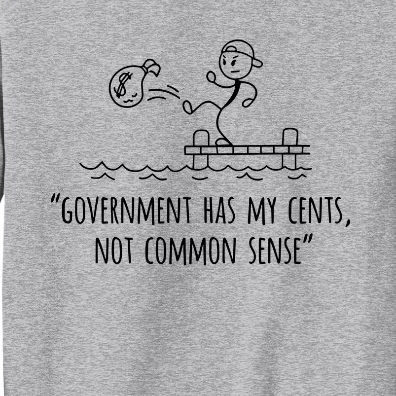 Government Has My Cents Not Common Sense Tall Sweatshirt