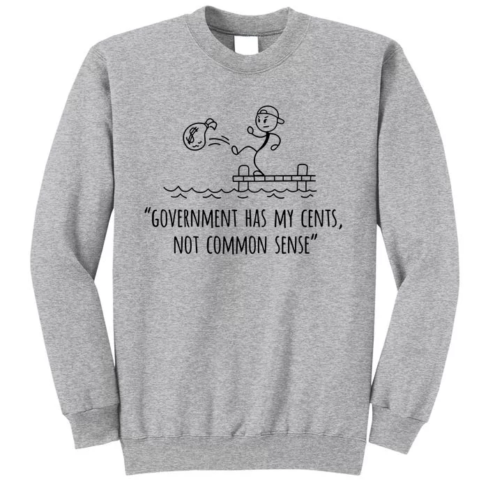 Government Has My Cents Not Common Sense Tall Sweatshirt