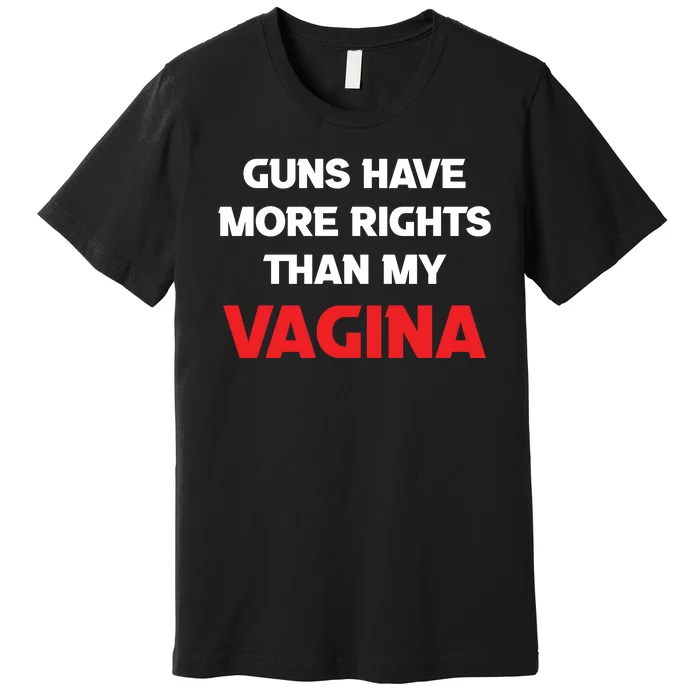 Guns Have More Rights Than My Vagina | Gun Control Now Premium T-Shirt