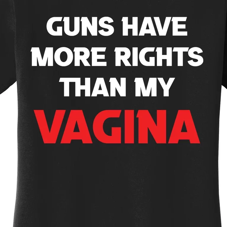 Guns Have More Rights Than My Vagina | Gun Control Now Women's T-Shirt