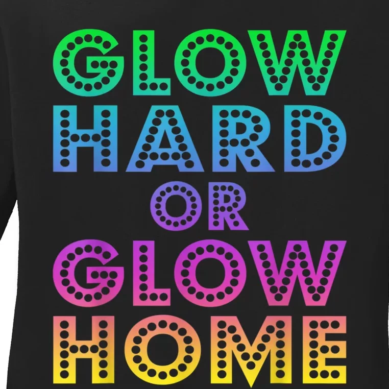 Glow Hard Or Glow Home 70s 80s For Man Woman Ladies Long Sleeve Shirt