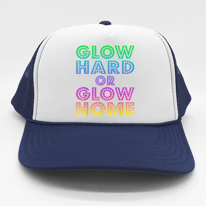 Glow Hard Or Glow Home 70s 80s For Man Woman Trucker Hat