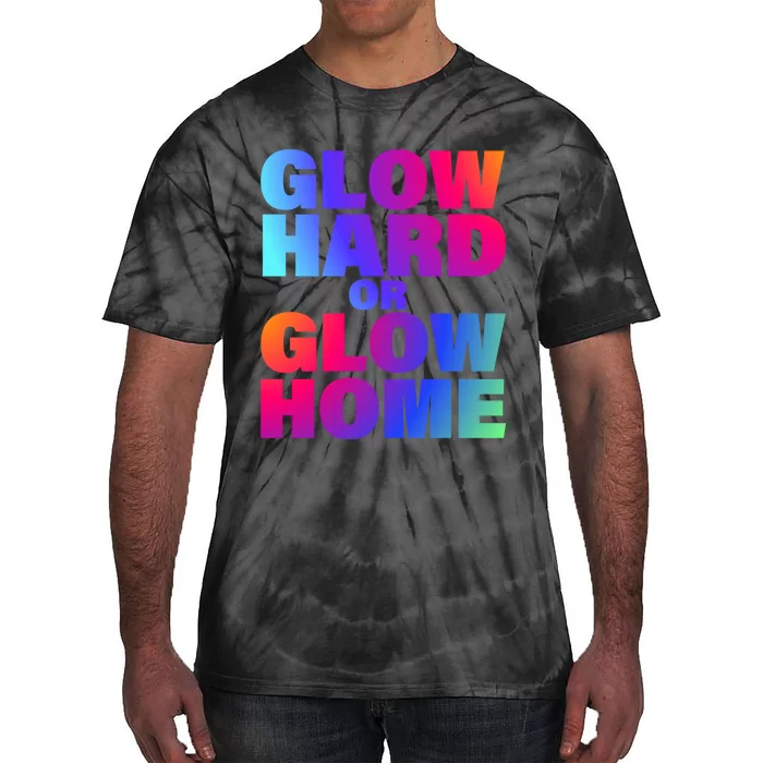 Glow Hard Or Glow Home 70s 80s For Man Woman Tie-Dye T-Shirt