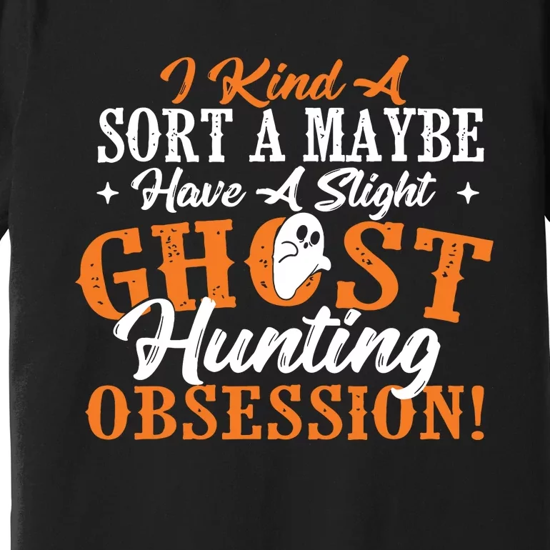 Ghost Hunting Obsession Ghosts Paranormal Scary Activity Premium T-Shirt