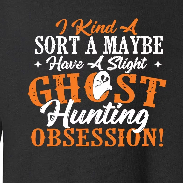 Ghost Hunting Obsession Ghosts Paranormal Scary Activity Toddler Sweatshirt