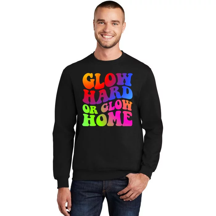 Glow Hard Or Glow Home Retro 70s 80s For Man Woman Tall Sweatshirt