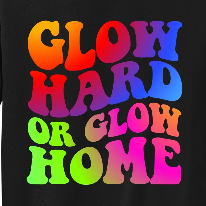 Glow Hard Or Glow Home Retro 70s 80s For Man Woman Tall Sweatshirt