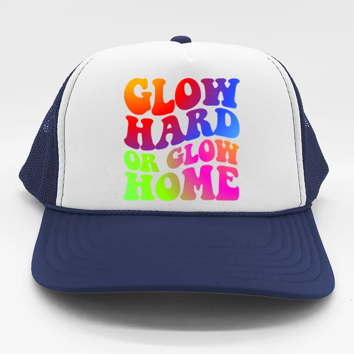 Glow Hard Or Glow Home Retro 70s 80s For Man Woman Trucker Hat