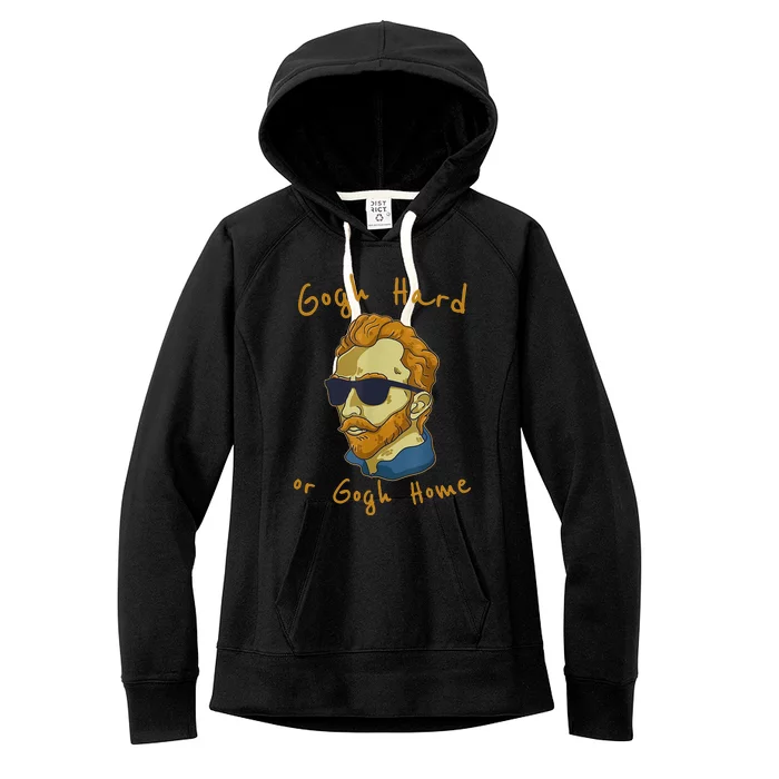 Gogh Hard Or Gogh Home Funny Vincent Van Gogh Women's Fleece Hoodie