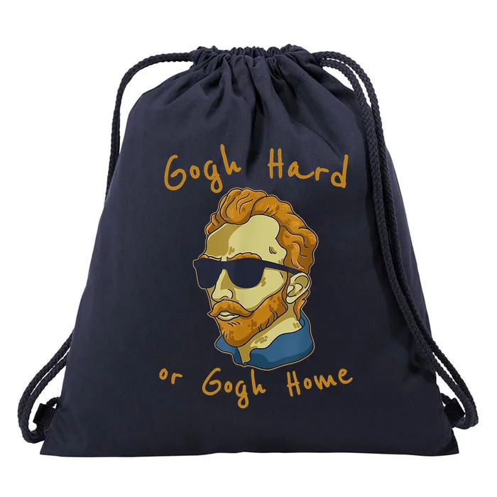 Gogh Hard Or Gogh Home Funny Vincent Van Gogh Drawstring Bag