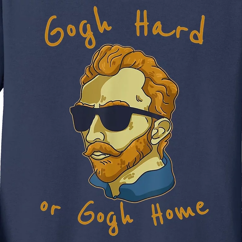 Gogh Hard Or Gogh Home Funny Vincent Van Gogh Kids Long Sleeve Shirt