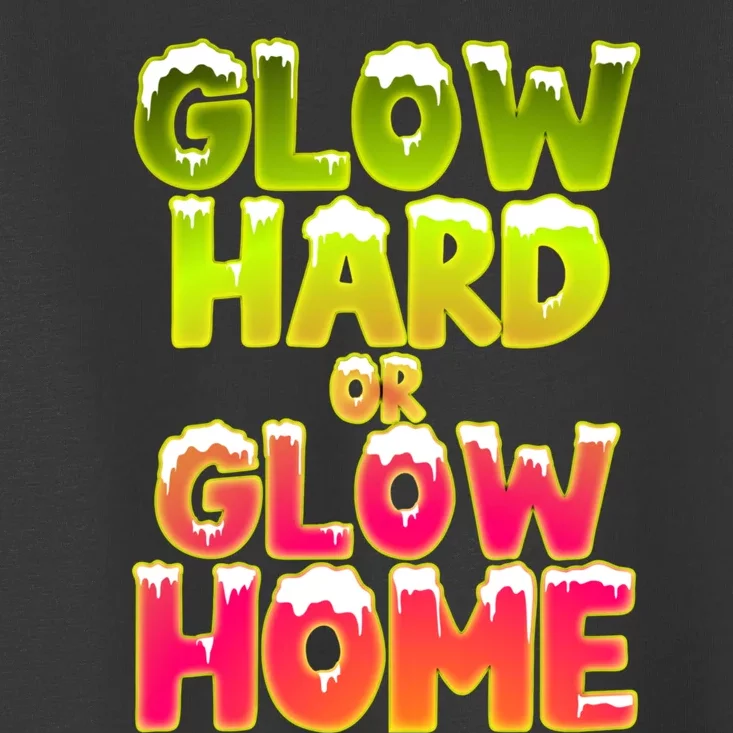 Glow Hard Or Glow Home Toddler T-Shirt