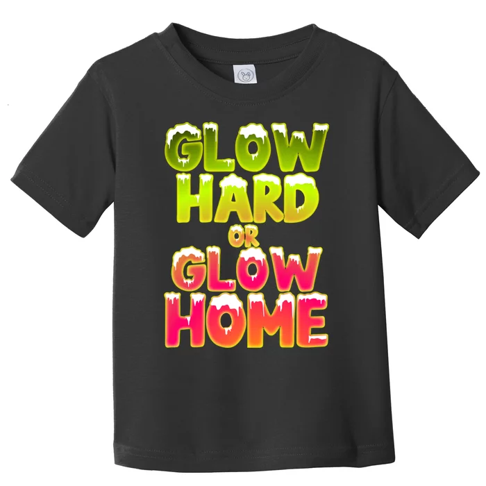 Glow Hard Or Glow Home Toddler T-Shirt