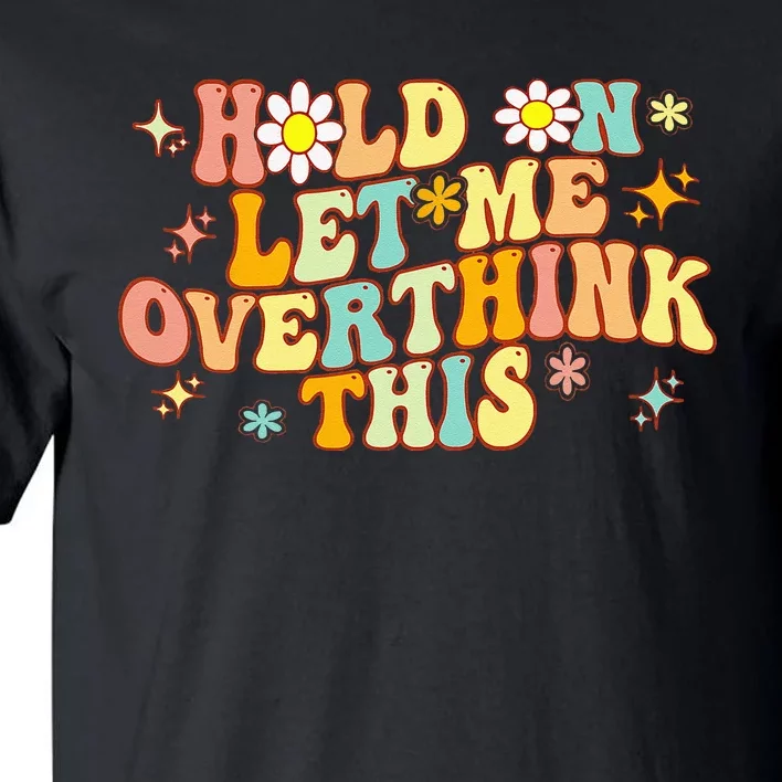 Groovy Hold On Let Me Overthink This Funny Mom Overthinking Tall T-Shirt