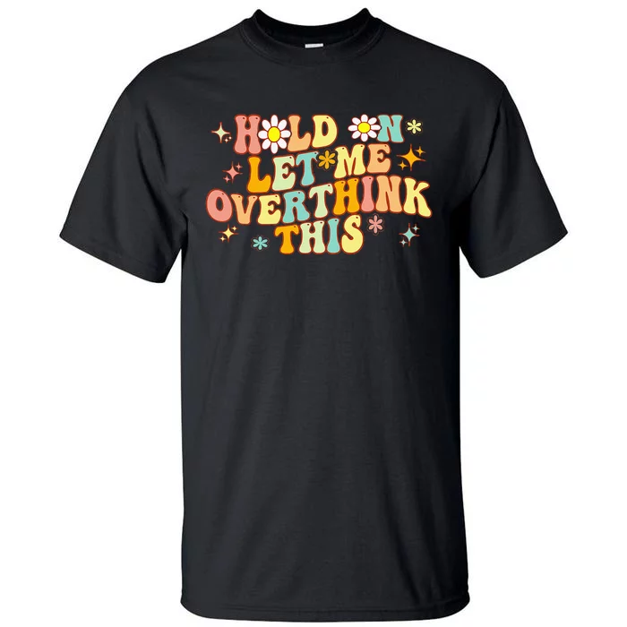 Groovy Hold On Let Me Overthink This Funny Mom Overthinking Tall T-Shirt