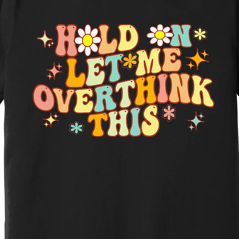 Groovy Hold On Let Me Overthink This Funny Mom Overthinking Premium T-Shirt