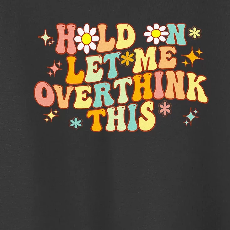 Groovy Hold On Let Me Overthink This Funny Mom Overthinking Toddler T-Shirt