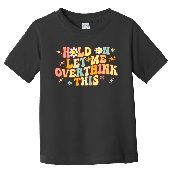 Groovy Hold On Let Me Overthink This Funny Mom Overthinking Toddler T-Shirt