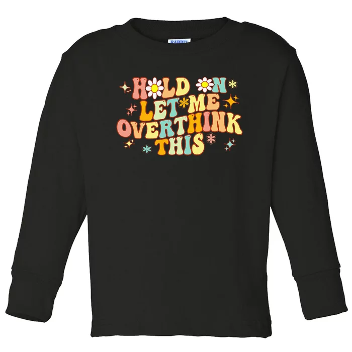 Groovy Hold On Let Me Overthink This Funny Mom Overthinking Toddler Long Sleeve Shirt