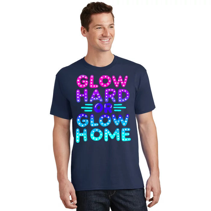 Glow Hard Or Glow Home Neon Party Lover T-Shirt