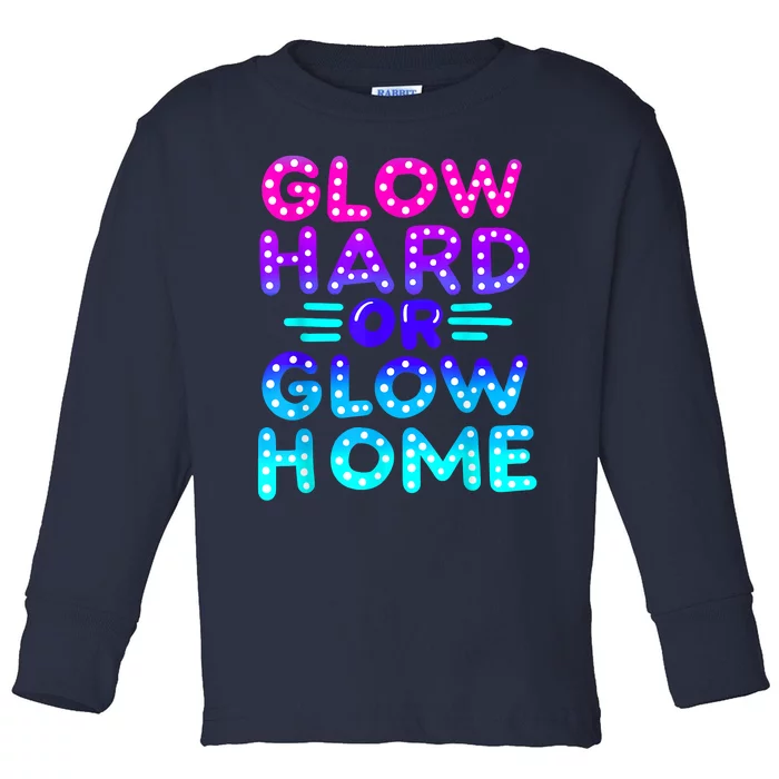 Glow Hard Or Glow Home Neon Party Lover Toddler Long Sleeve Shirt