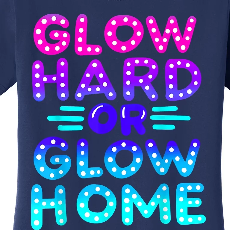 Glow Hard Or Glow Home Neon Party Lover Women's T-Shirt