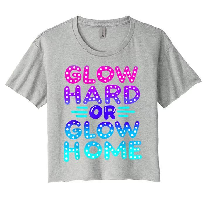 Glow Hard Or Glow Home Neon Party Lover Women's Crop Top Tee